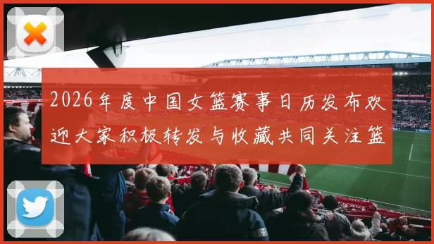 2026年度中国女篮赛事日历发布欢迎大家积极转发与收藏共同关注篮球盛事