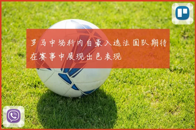 罗马中场科内自豪入选法国队期待在赛事中展现出色表现